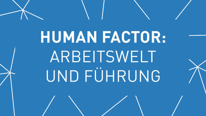 Human Factor: Arbeitswelt und Führung im Fokus