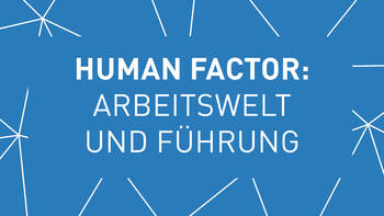 Human Factor: Arbeitswelt und Führung im Fokus